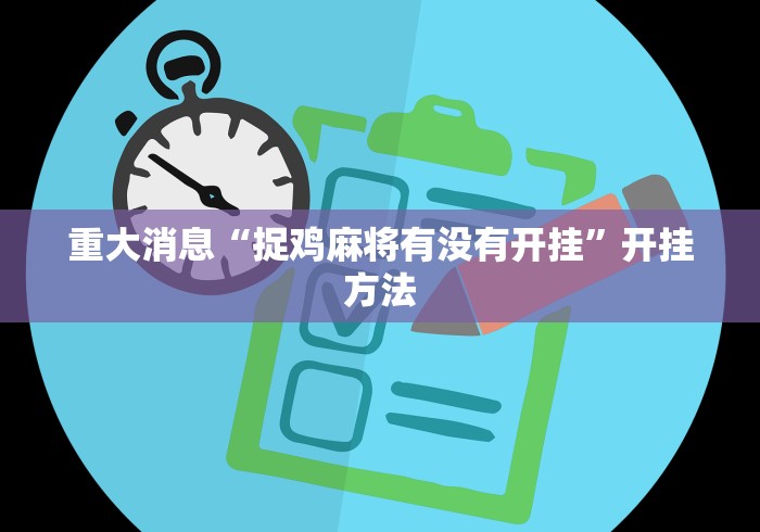 重大消息“捉鸡麻将有没有开挂	”开挂方法