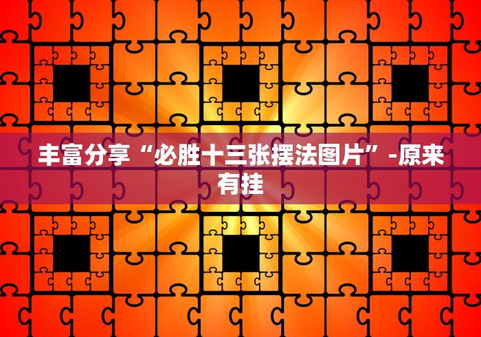 丰富分享“必胜十三张摆法图片”-原来有挂