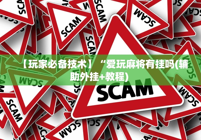 【玩家必备技术】“爱玩麻将有挂吗(辅助外挂+教程) 