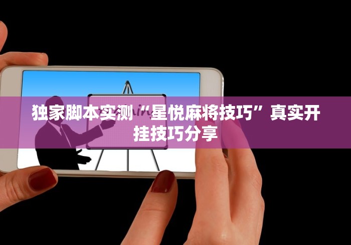 独家脚本实测“星悦麻将技巧”真实开挂技巧分享
