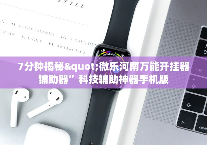 7分钟揭秘"微乐河南万能开挂器铺助器”科技辅助神器手机版