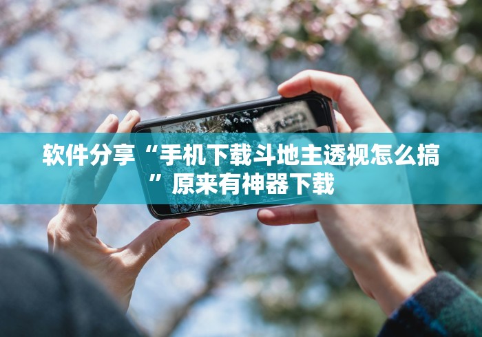 软件分享“手机下载斗地主透视怎么搞”原来有神器下载