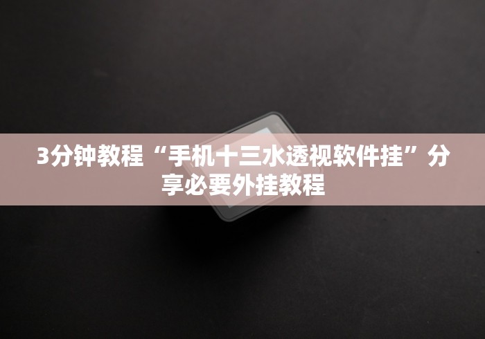 3分钟教程“手机十三水透视软件挂”分享必要外挂教程