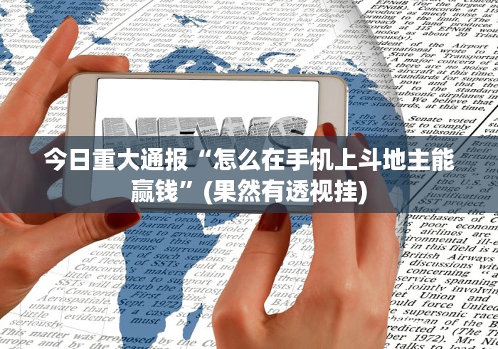 今日重大通报“怎么在手机上斗地主能赢钱”(果然有透视挂)