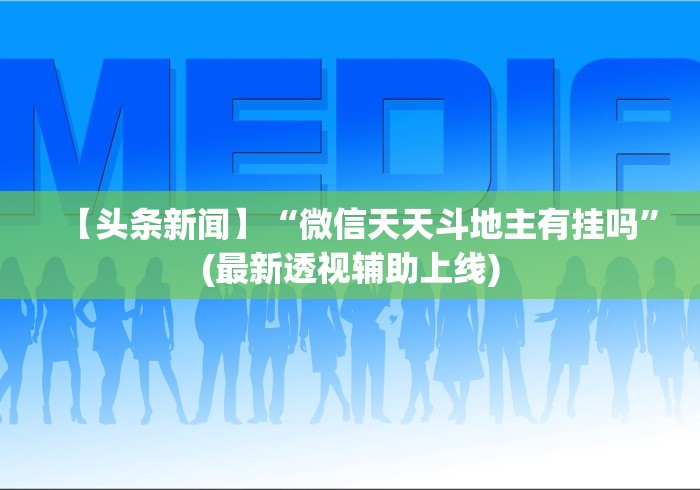 【头条新闻】“微信天天斗地主有挂吗”(最新透视辅助上线)