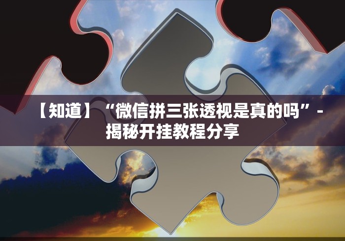 【知道】“微信拼三张透视是真的吗”-揭秘开挂教程分享