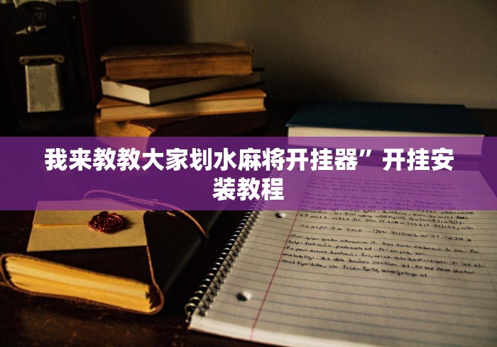我来教教大家划水麻将开挂器”开挂安装教程