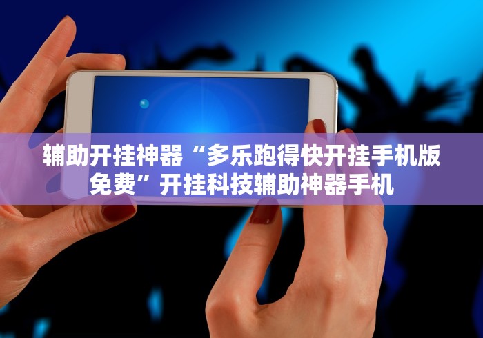 辅助开挂神器“多乐跑得快开挂手机版免费”开挂科技辅助神器手机