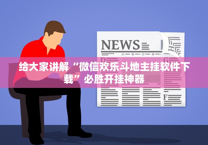 给大家讲解“微信欢乐斗地主挂软件下载”必胜开挂神器