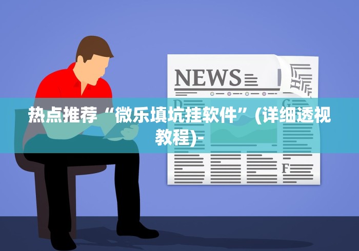 热点推荐“微乐填坑挂软件	”(详细透视教程)-