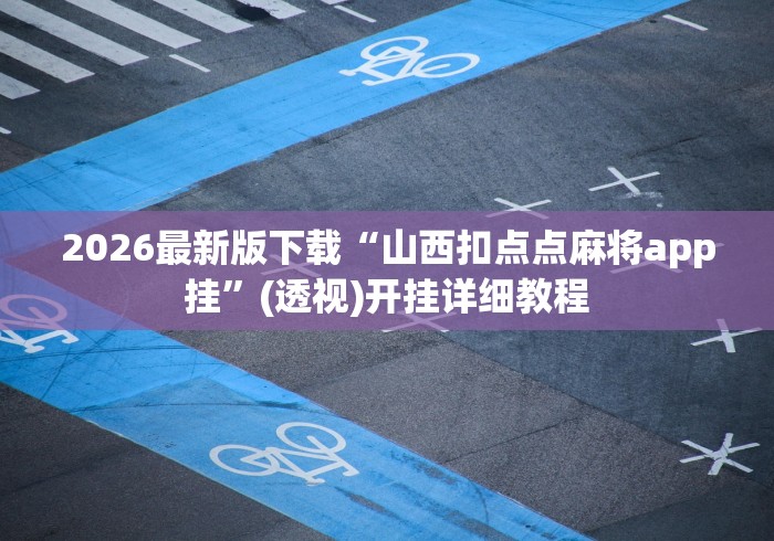 2026最新版下载“山西扣点点麻将app挂	”(透视)开挂详细教程