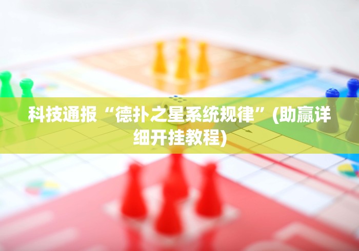 科技通报“德扑之星系统规律	”(助赢详细开挂教程)