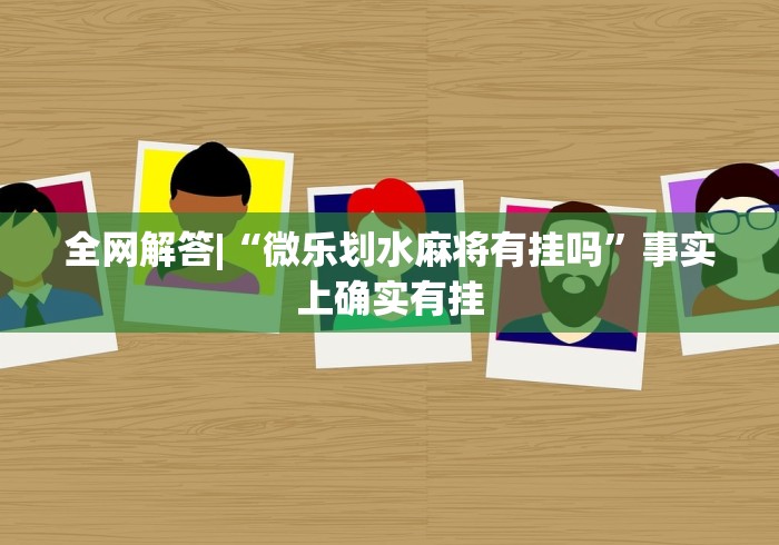 全网解答|“微乐划水麻将有挂吗”事实上确实有挂