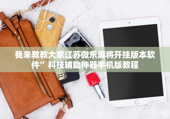 我来教教大家江苏微乐麻将开挂版本软件	”科技辅助神器手机版教程