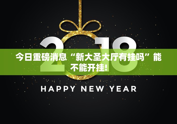 今日重磅消息“新大圣大厅有挂吗”能不能开挂!