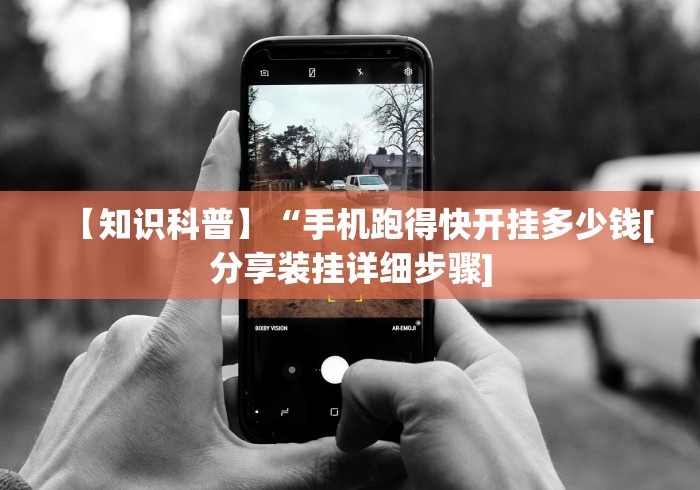 【知识科普】“手机跑得快开挂多少钱[分享装挂详细步骤]