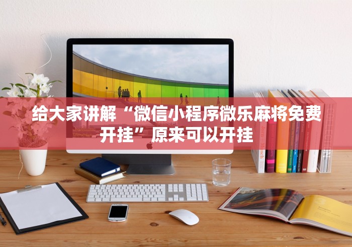给大家讲解“微信小程序微乐麻将免费开挂”原来可以开挂