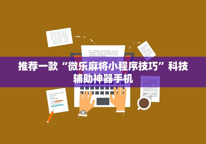 推荐一款“微乐麻将小程序技巧	”科技辅助神器手机