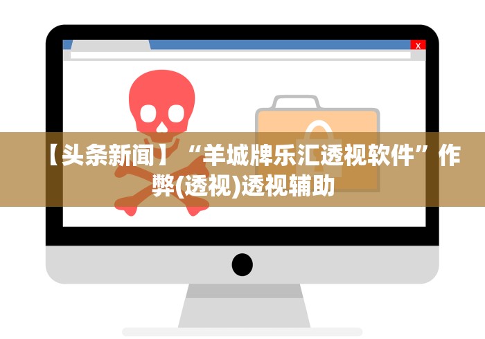 【头条新闻】“羊城牌乐汇透视软件”作弊(透视)透视辅助