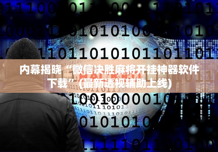 内幕揭晓“微信决胜麻将开挂神器软件下载	”(最新透视辅助上线)