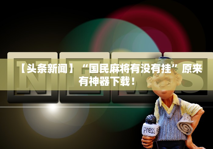 【头条新闻】“国民麻将有没有挂	”原来有神器下载！