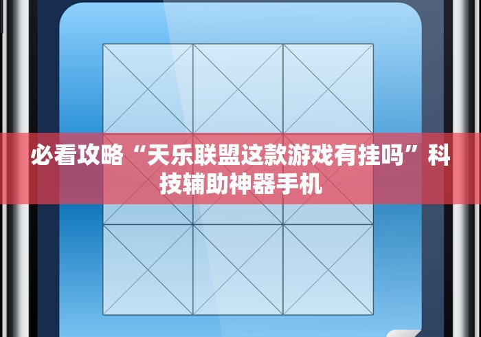 必看攻略“天乐联盟这款游戏有挂吗”科技辅助神器手机