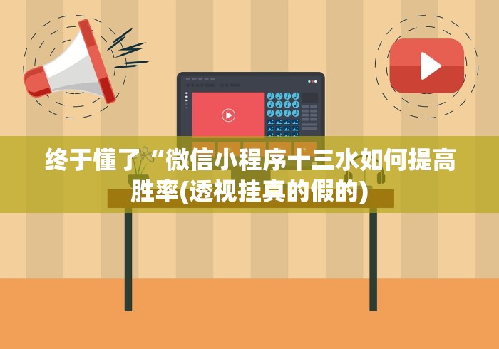 终于懂了“微信小程序十三水如何提高胜率(透视挂真的假的) 终于懂了“微信小程序十三水如何提高胜率(透视挂真的假的)