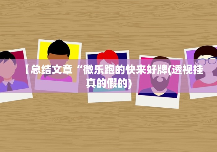 【总结文章“微乐跑的快来好牌(透视挂真的假的) 【总结文章“微乐跑的快来好牌(透视挂真的假的)