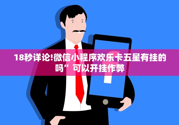 18秒详论!微信小程序欢乐卡五星有挂的吗”可以开挂作弊