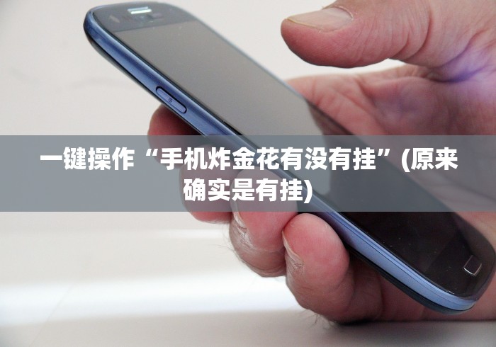 一键操作“手机炸金花有没有挂”(原来确实是有挂)