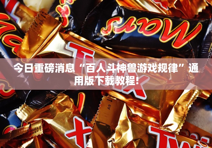 今日重磅消息“百人斗神兽游戏规律”通用版下载教程!