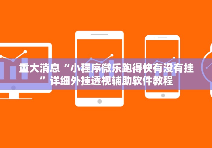 重大消息“小程序微乐跑得快有没有挂	”详细外挂透视辅助软件教程
