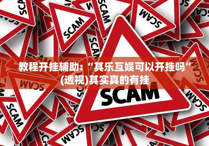 教程开挂辅助:“其乐互娱可以开挂吗”(透视)其实真的有挂