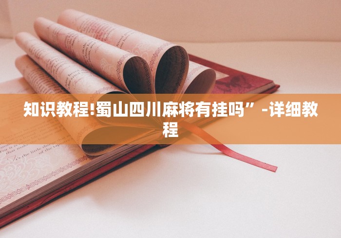 知识教程!蜀山四川麻将有挂吗”-详细教程