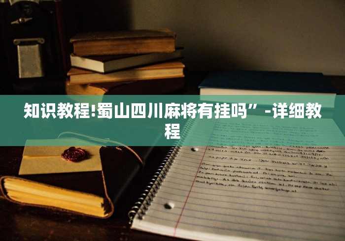 知识教程!蜀山四川麻将有挂吗”-详细教程