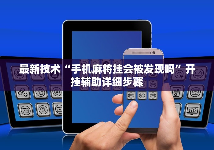 最新技术“手机麻将挂会被发现吗	”开挂辅助详细步骤