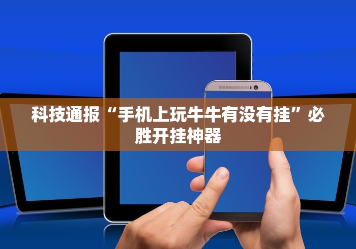 科技通报“手机上玩牛牛有没有挂”必胜开挂神器
