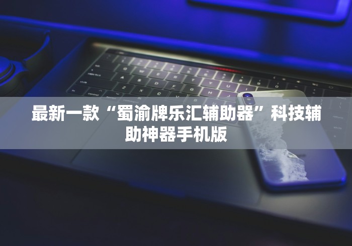 最新一款“蜀渝牌乐汇辅助器”科技辅助神器手机版