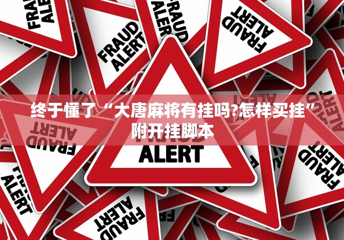 终于懂了“大唐麻将有挂吗?怎样买挂”附开挂脚本