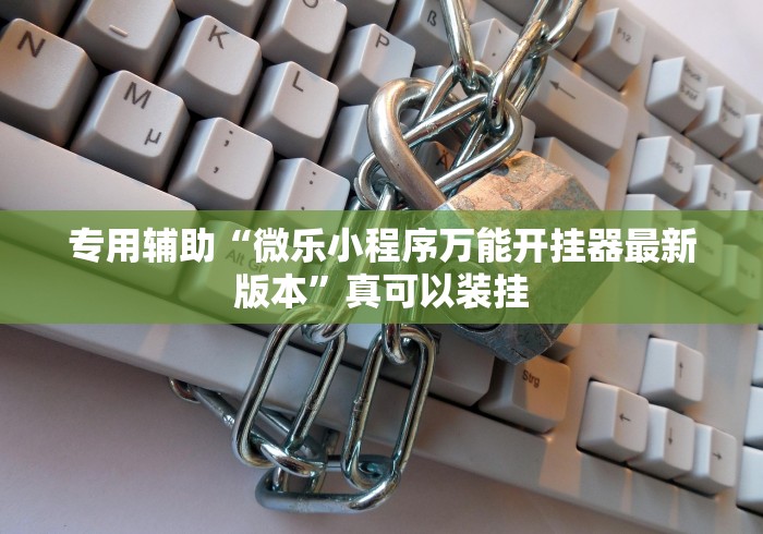 专用辅助“微乐小程序万能开挂器最新版本”真可以装挂