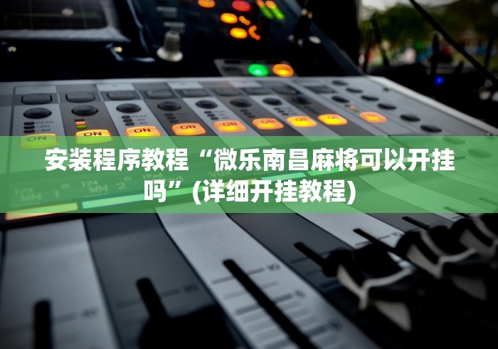 安装程序教程“微乐南昌麻将可以开挂吗”(详细开挂教程)