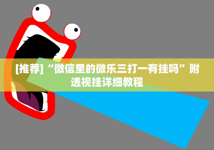 [推荐]“微信里的微乐三打一有挂吗”附透视挂详细教程