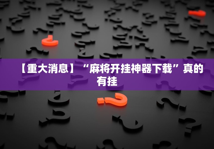 【重大消息】“麻将开挂神器下载”真的有挂