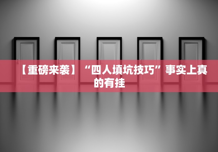 【重磅来袭】“四人填坑技巧	”事实上真的有挂