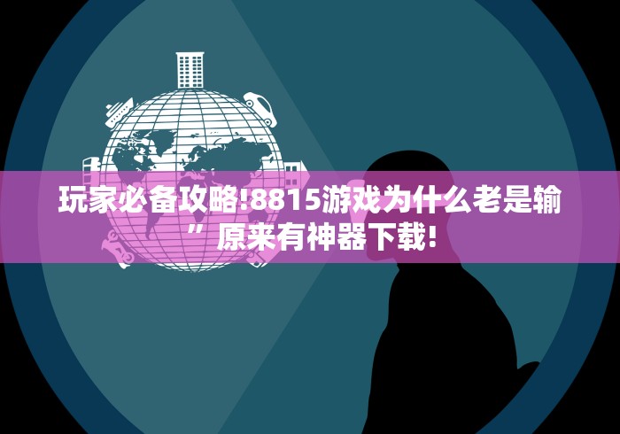 玩家必备攻略!8815游戏为什么老是输”原来有神器下载!
