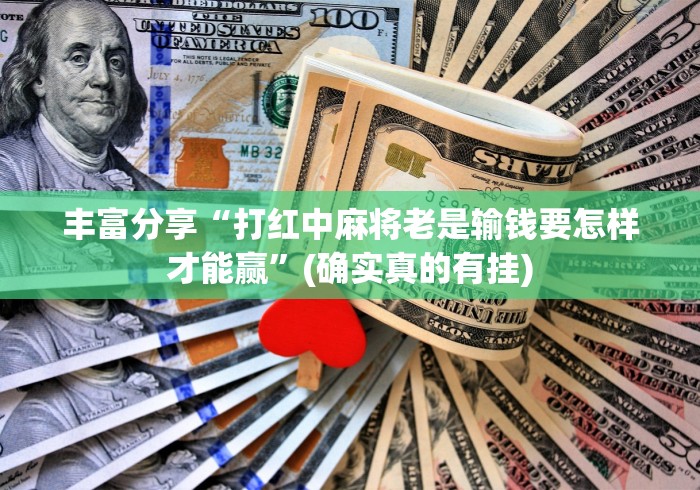 丰富分享“打红中麻将老是输钱要怎样才能赢	”(确实真的有挂)