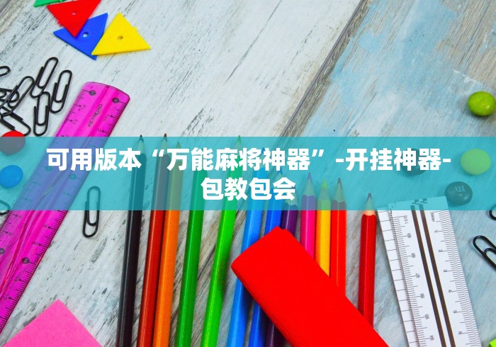 可用版本“万能麻将神器”-开挂神器-包教包会
