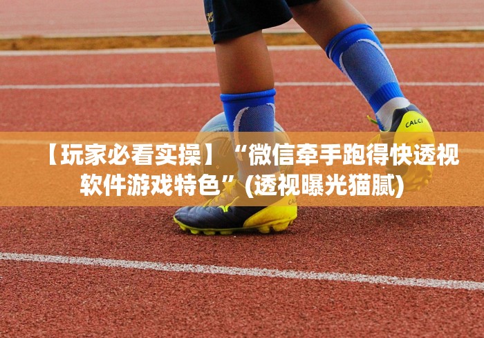 【玩家必看实操】“微信牵手跑得快透视软件游戏特色”(透视曝光猫腻)