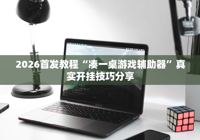 2026首发教程“凑一桌游戏辅助器”真实开挂技巧分享