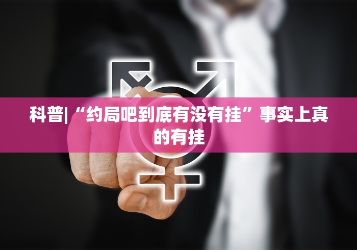 科普|“约局吧到底有没有挂”事实上真的有挂